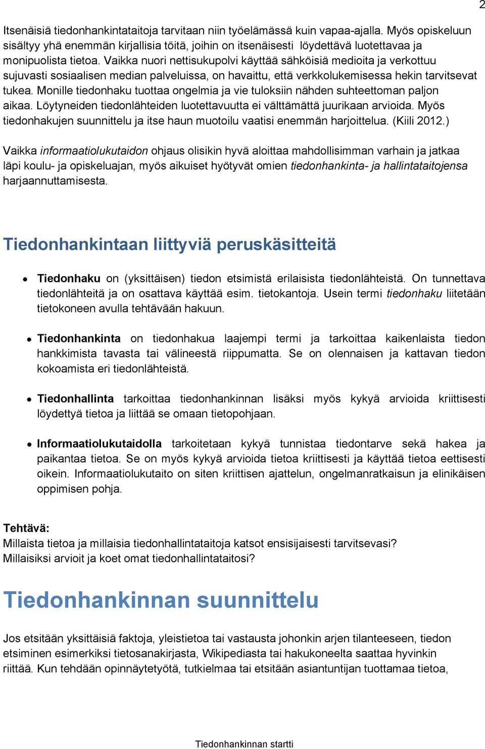 Vaikka nuori nettisukupolvi käyttää sähköisiä medioita ja verkottuu sujuvasti sosiaalisen median palveluissa, on havaittu, että verkkolukemisessa hekin tarvitsevat tukea.