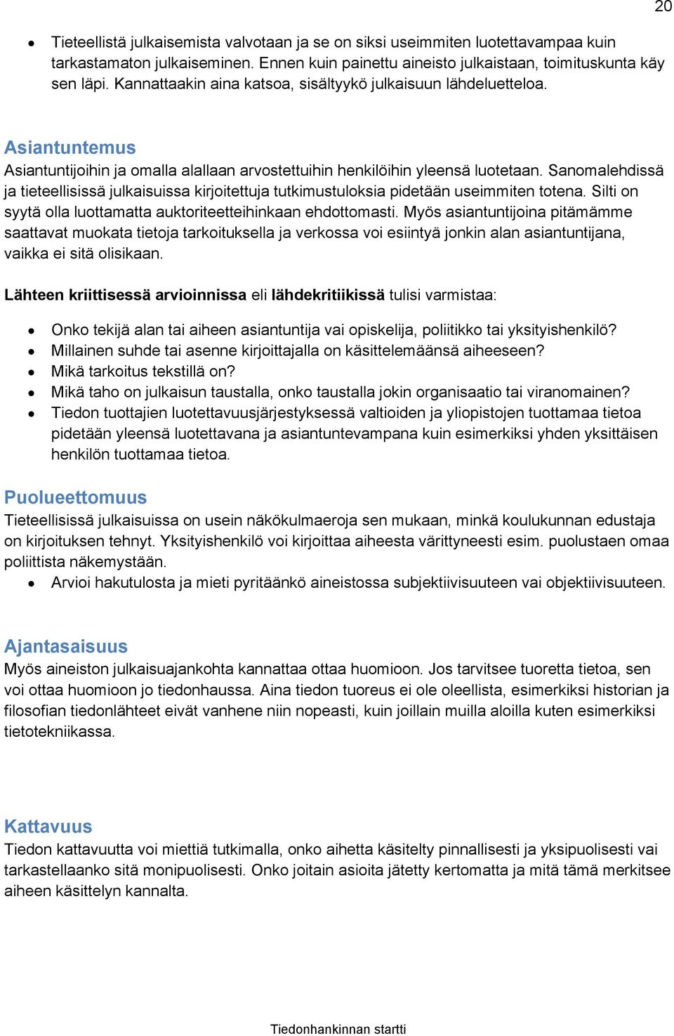 Sanomalehdissä ja tieteellisissä julkaisuissa kirjoitettuja tutkimustuloksia pidetään useimmiten totena. Silti on syytä olla luottamatta auktoriteetteihinkaan ehdottomasti.