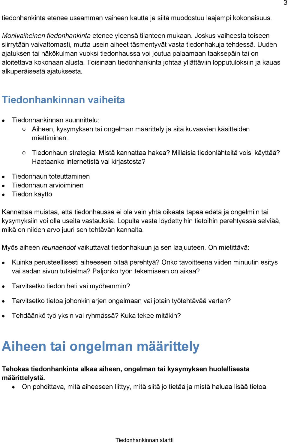 Uuden ajatuksen tai näkökulman vuoksi tiedonhaussa voi joutua palaamaan taaksepäin tai on aloitettava kokonaan alusta.