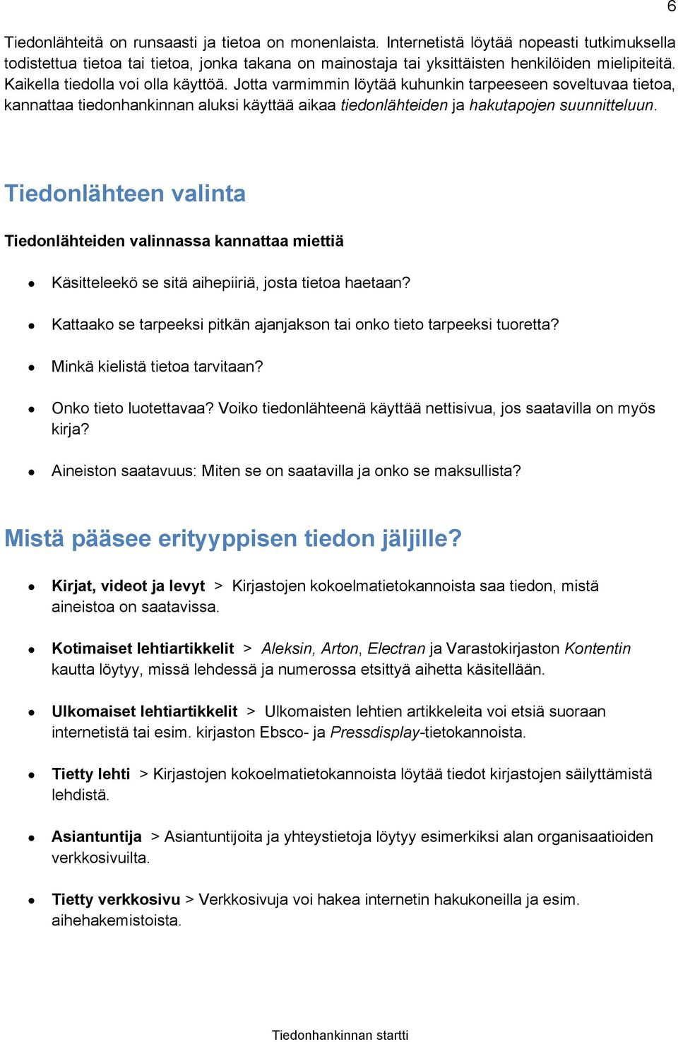 6 Tiedonlähteen valinta Tiedonlähteiden valinnassa kannattaa miettiä Käsitteleekö se sitä aihepiiriä, josta tietoa haetaan? Kattaako se tarpeeksi pitkän ajanjakson tai onko tieto tarpeeksi tuoretta?