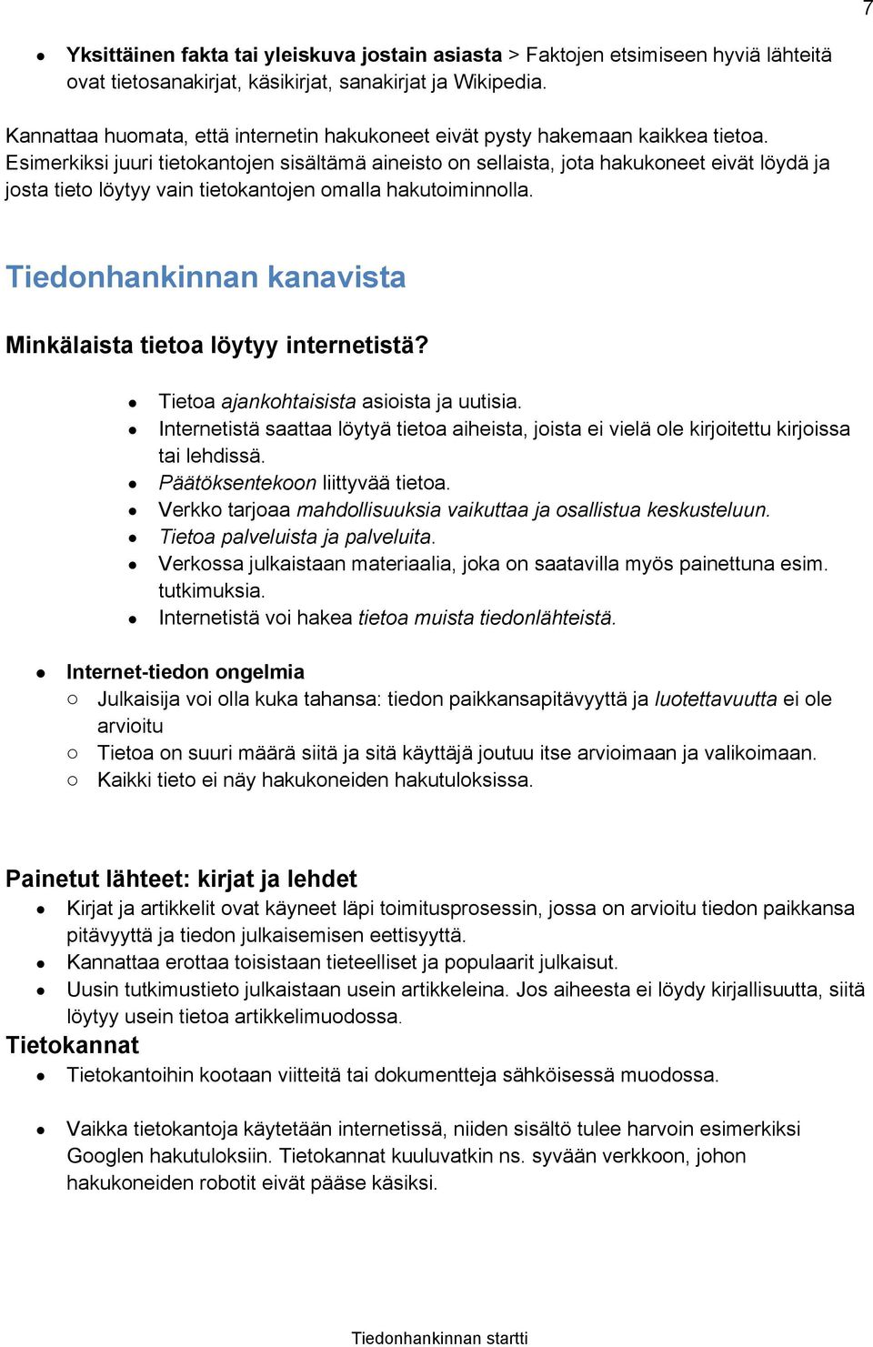 Esimerkiksi juuri tietokantojen sisältämä aineisto on sellaista, jota hakukoneet eivät löydä ja josta tieto löytyy vain tietokantojen omalla hakutoiminnolla.