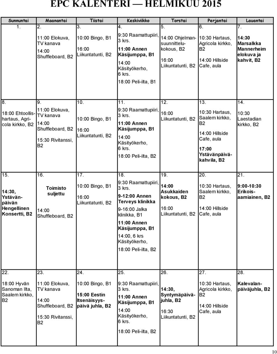 18:00 Peli-ilta, B1 14:00 Ohjelmansuunnittelukokous, 16:00 Liikuntatunti, 10:30 Hartaus, Agricola kirkko, 14:00 Hillside Cafe, aula 14:30 Marsalkka Mannerheim elokuva ja kahvit, 8.