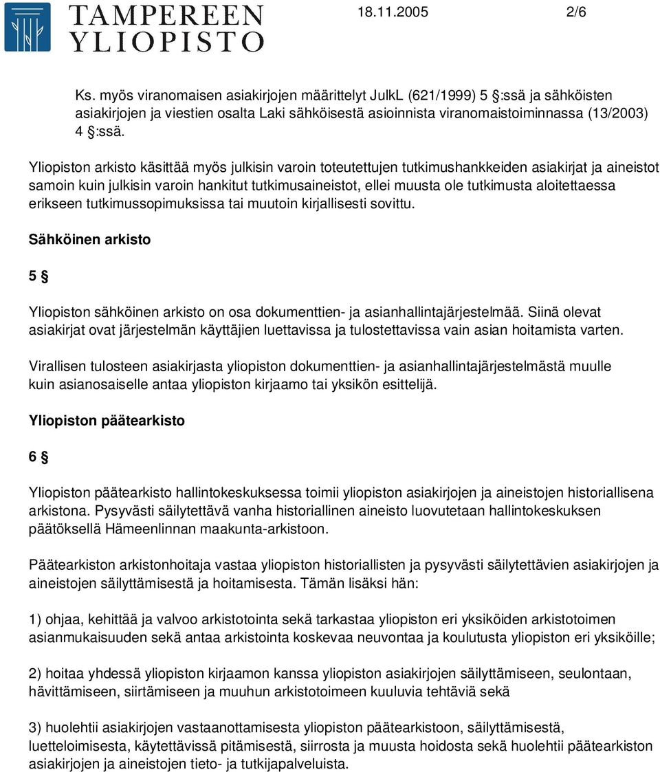 aloitettaessa erikseen tutkimussopimuksissa tai muutoin kirjallisesti sovittu. Sähköinen arkisto 5 Yliopiston sähköinen arkisto on osa dokumenttien- ja asianhallintajärjestelmää.