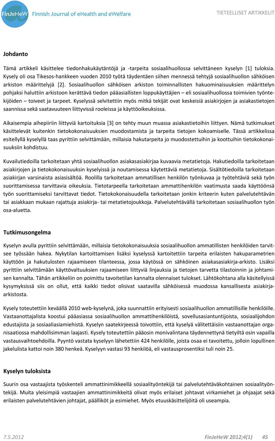 Sosiaalihuollon sähköisen arkiston toiminnallisten hakuominaisuuksien määrittelyn pohjaksi haluttiin arkistoon kerättävä tiedon pääasiallisten loppukäyttäjien eli sosiaalihuollossa toimivien