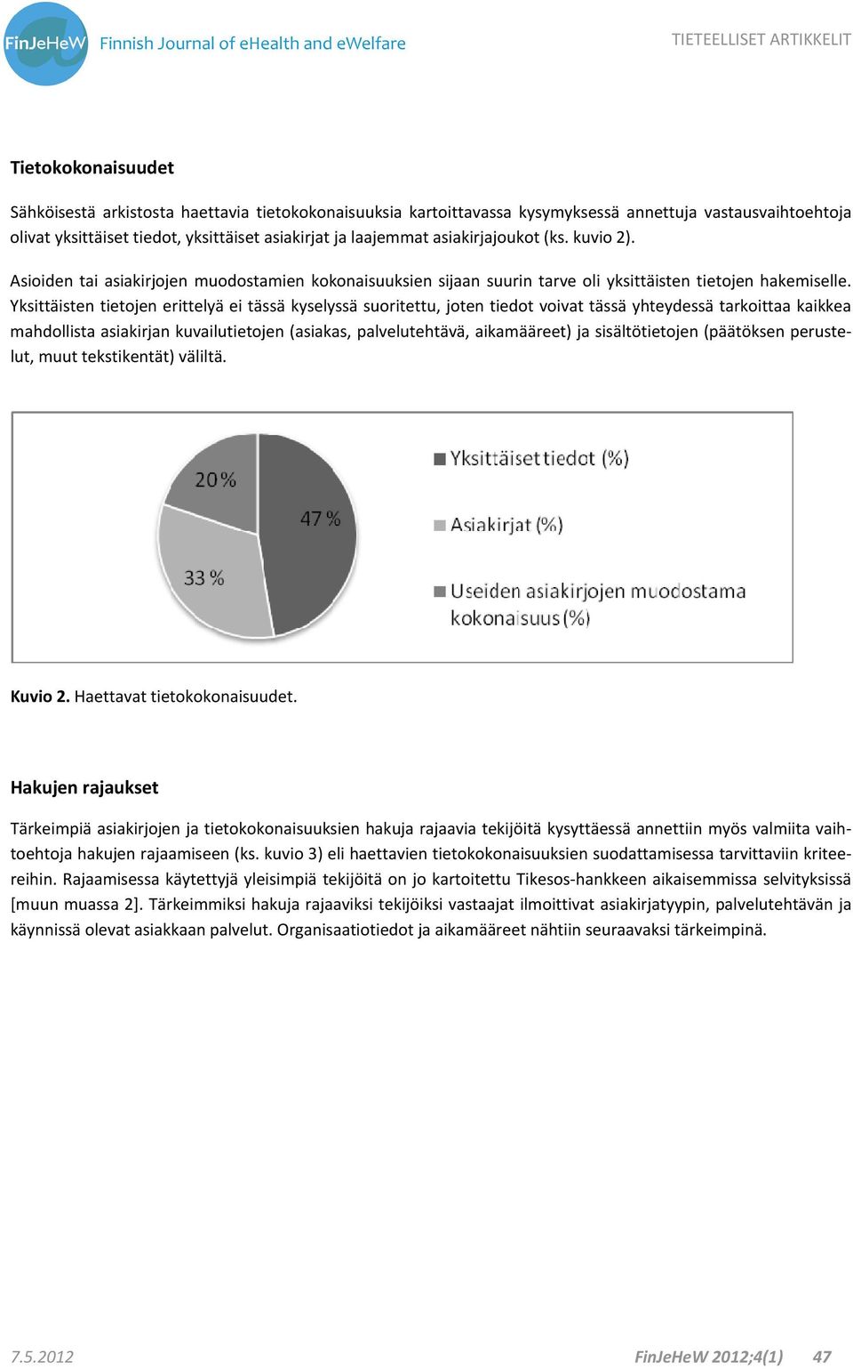 Yksittäisten tietojen erittelyä ei tässä kyselyssä suoritettu, joten tiedot voivat tässä yhteydessä tarkoittaa kaikkea mahdollista asiakirjan kuvailutietojen (asiakas, palvelutehtävä, aikamääreet) ja