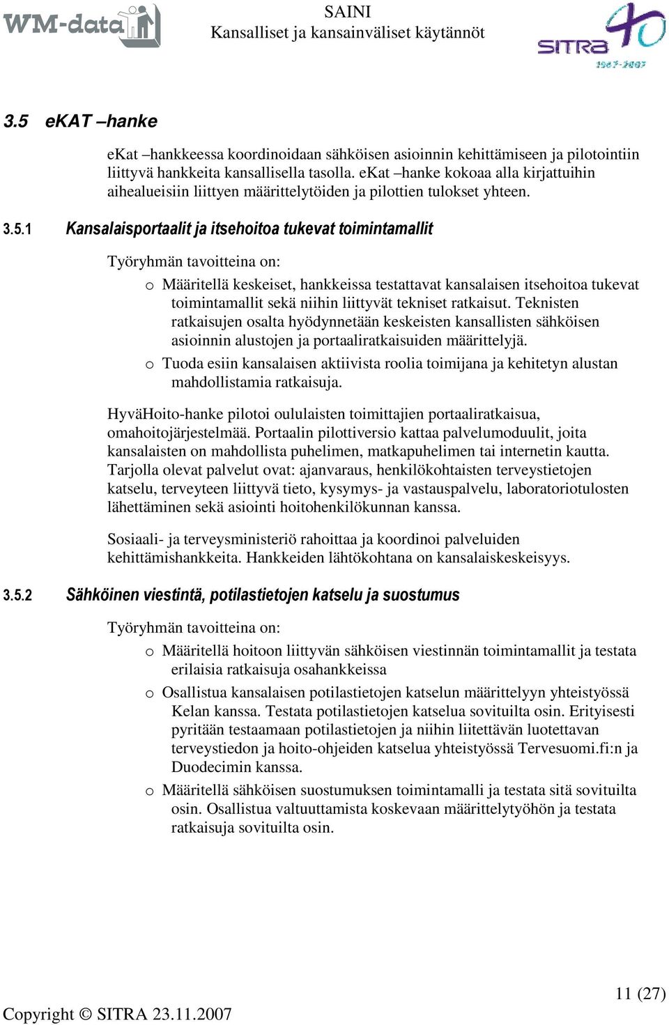 1 Kansalaisportaalit ja itsehoitoa tukevat toimintamallit Työryhmän tavoitteina on: o Määritellä keskeiset, hankkeissa testattavat kansalaisen itsehoitoa tukevat toimintamallit sekä niihin liittyvät