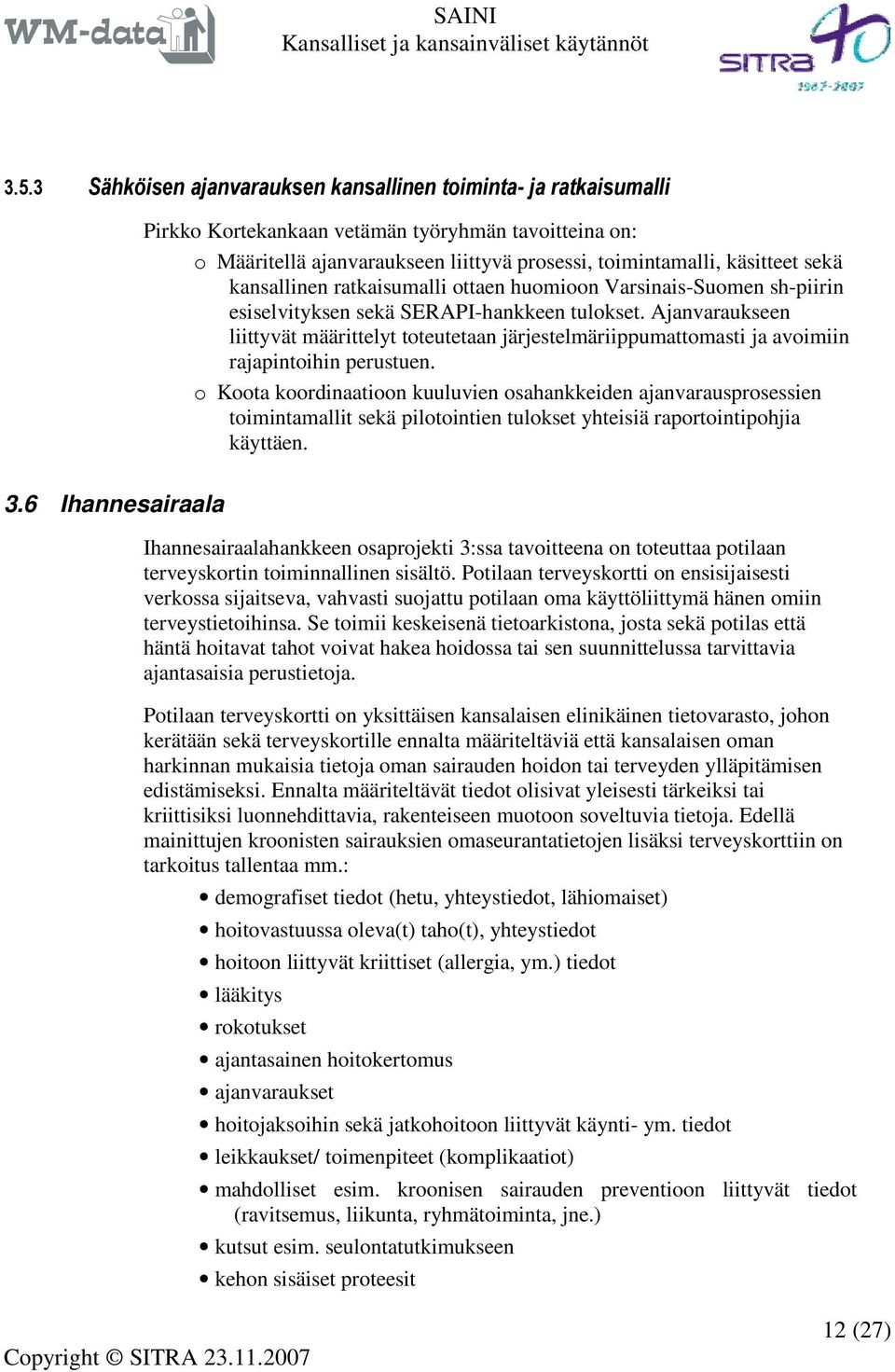 Ajanvaraukseen liittyvät määrittelyt toteutetaan järjestelmäriippumattomasti ja avoimiin rajapintoihin perustuen.