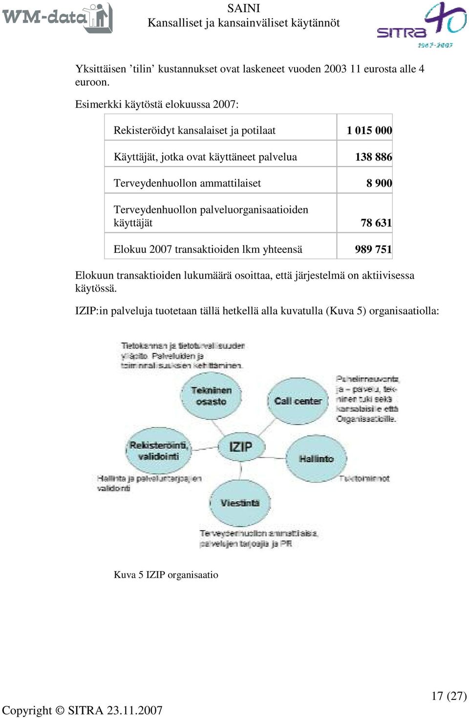 Terveydenhuollon ammattilaiset 8 900 Terveydenhuollon palveluorganisaatioiden käyttäjät 78 631 Elokuu 2007 transaktioiden lkm yhteensä 989