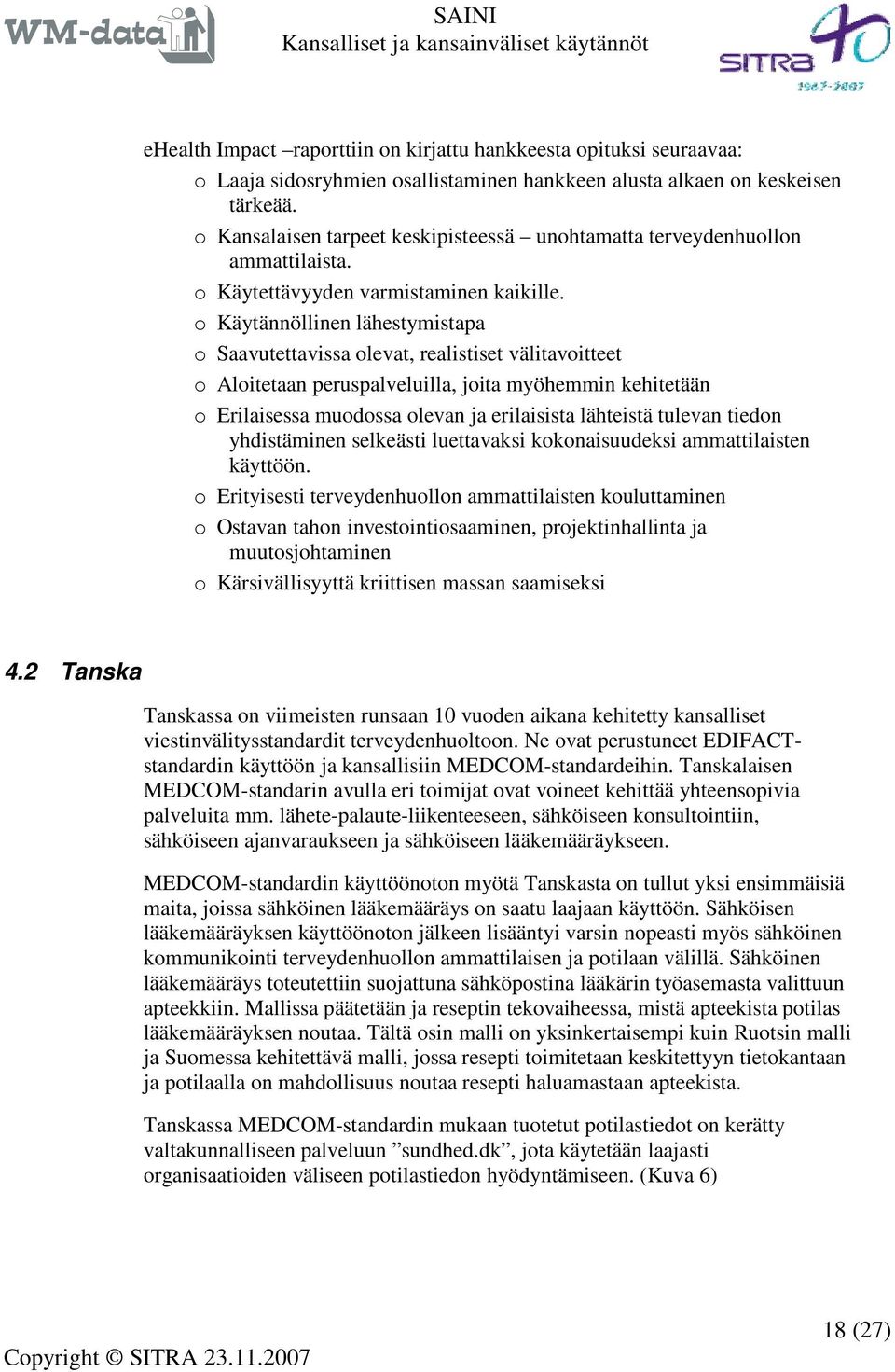 o Käytännöllinen lähestymistapa o Saavutettavissa olevat, realistiset välitavoitteet o Aloitetaan peruspalveluilla, joita myöhemmin kehitetään o Erilaisessa muodossa olevan ja erilaisista lähteistä