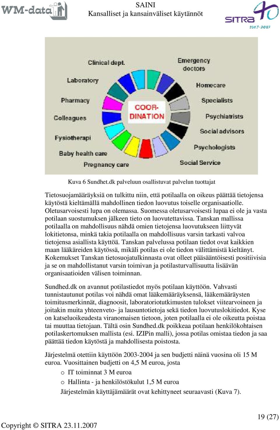 organisaatiolle. Oletusarvoisesti lupa on olemassa. Suomessa oletusarvoisesti lupaa ei ole ja vasta potilaan suostumuksen jälkeen tieto on luovutettavissa.