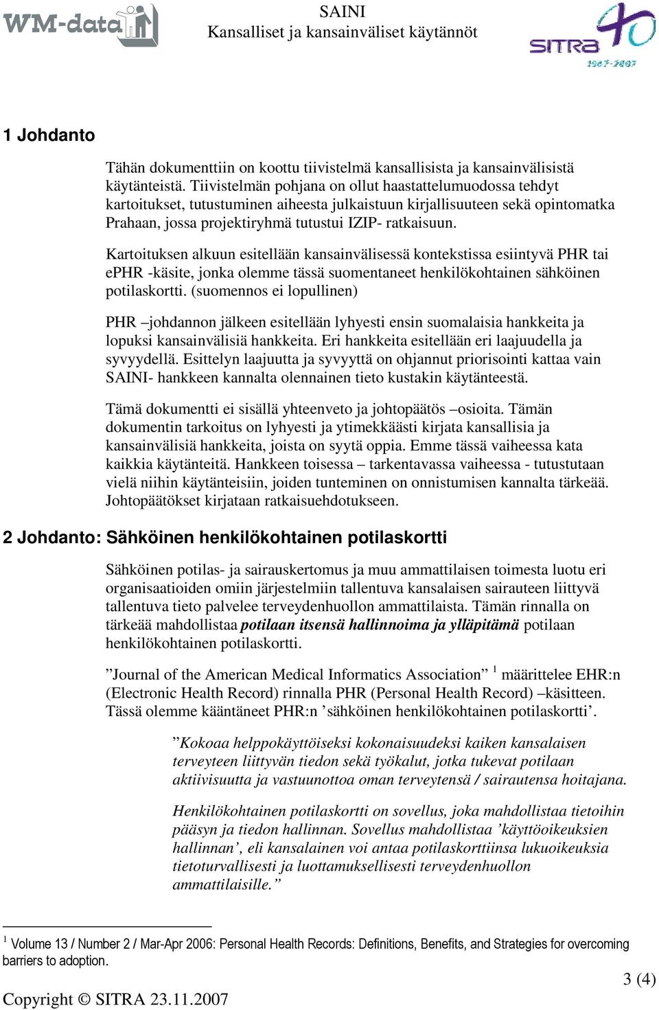 Kartoituksen alkuun esitellään kansainvälisessä kontekstissa esiintyvä PHR tai ephr -käsite, jonka olemme tässä suomentaneet henkilökohtainen sähköinen potilaskortti.