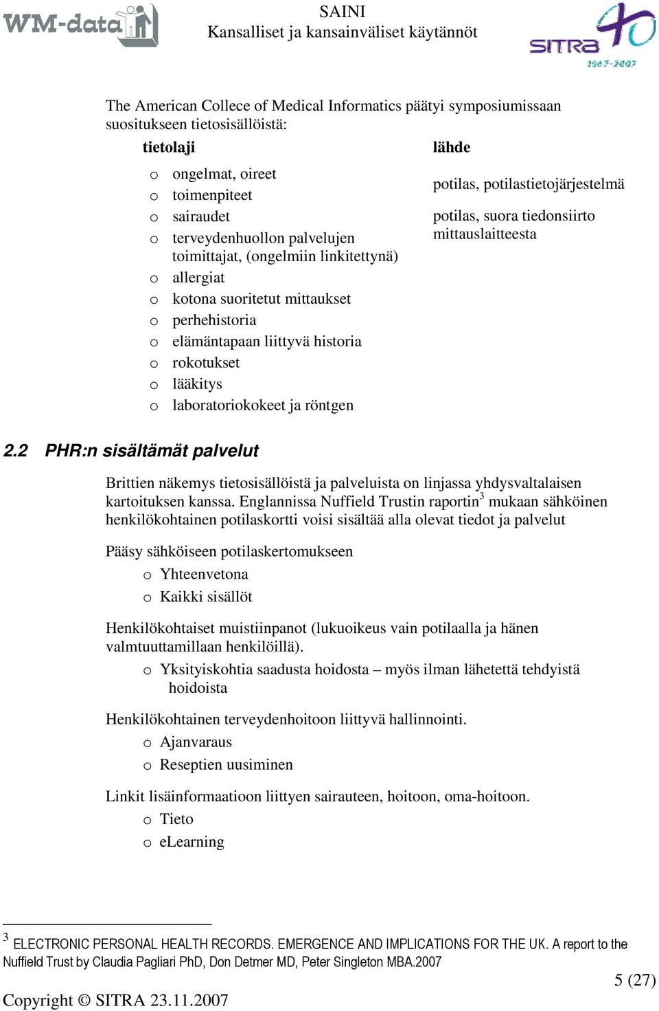 historia o rokotukset o lääkitys o laboratoriokokeet ja röntgen 2.2 PHR:n sisältämät palvelut Brittien näkemys tietosisällöistä ja palveluista on linjassa yhdysvaltalaisen kartoituksen kanssa.