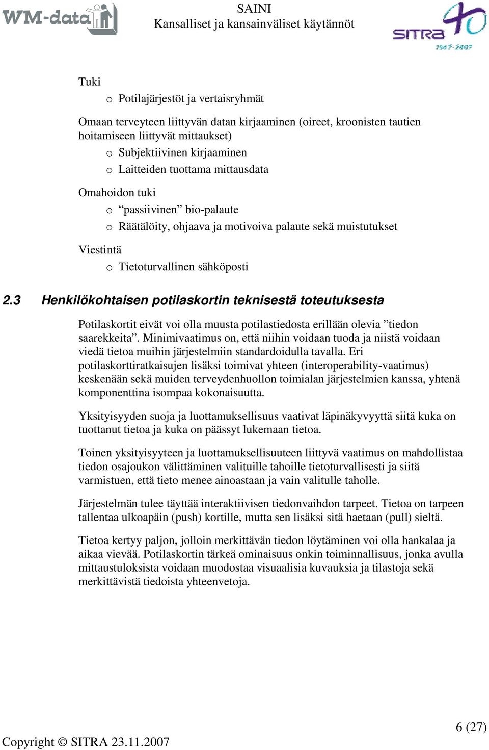 3 Henkilökohtaisen potilaskortin teknisestä toteutuksesta Potilaskortit eivät voi olla muusta potilastiedosta erillään olevia tiedon saarekkeita.