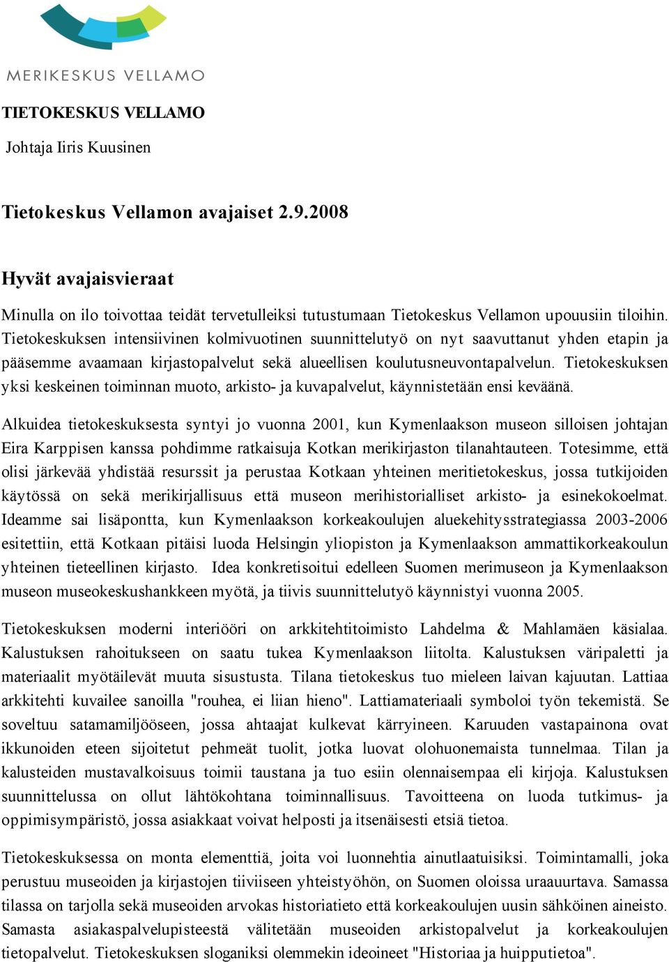 Tietokeskuksen intensiivinen kolmivuotinen suunnittelutyö on nyt saavuttanut yhden etapin ja pääsemme avaamaan kirjastopalvelut sekä alueellisen koulutusneuvontapalvelun.