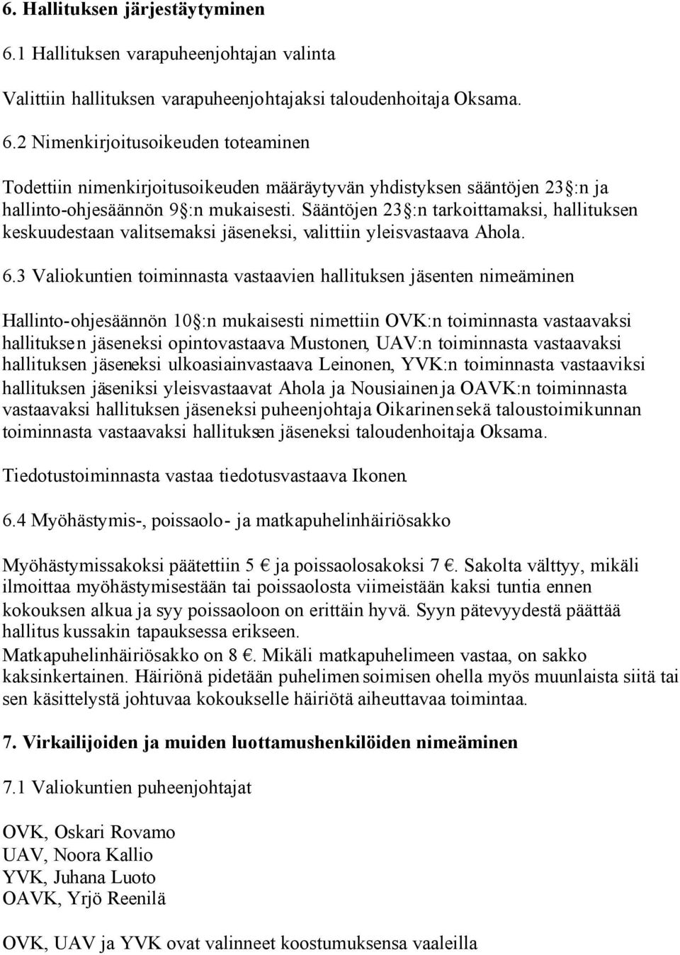 3 Valiokuntien toiminnasta vastaavien hallituksen jäsenten nimeäminen Hallinto-ohjesäännön 10 :n mukaisesti nimettiin OVK:n toiminnasta vastaavaksi hallituksen jäseneksi opintovastaava Mustonen,