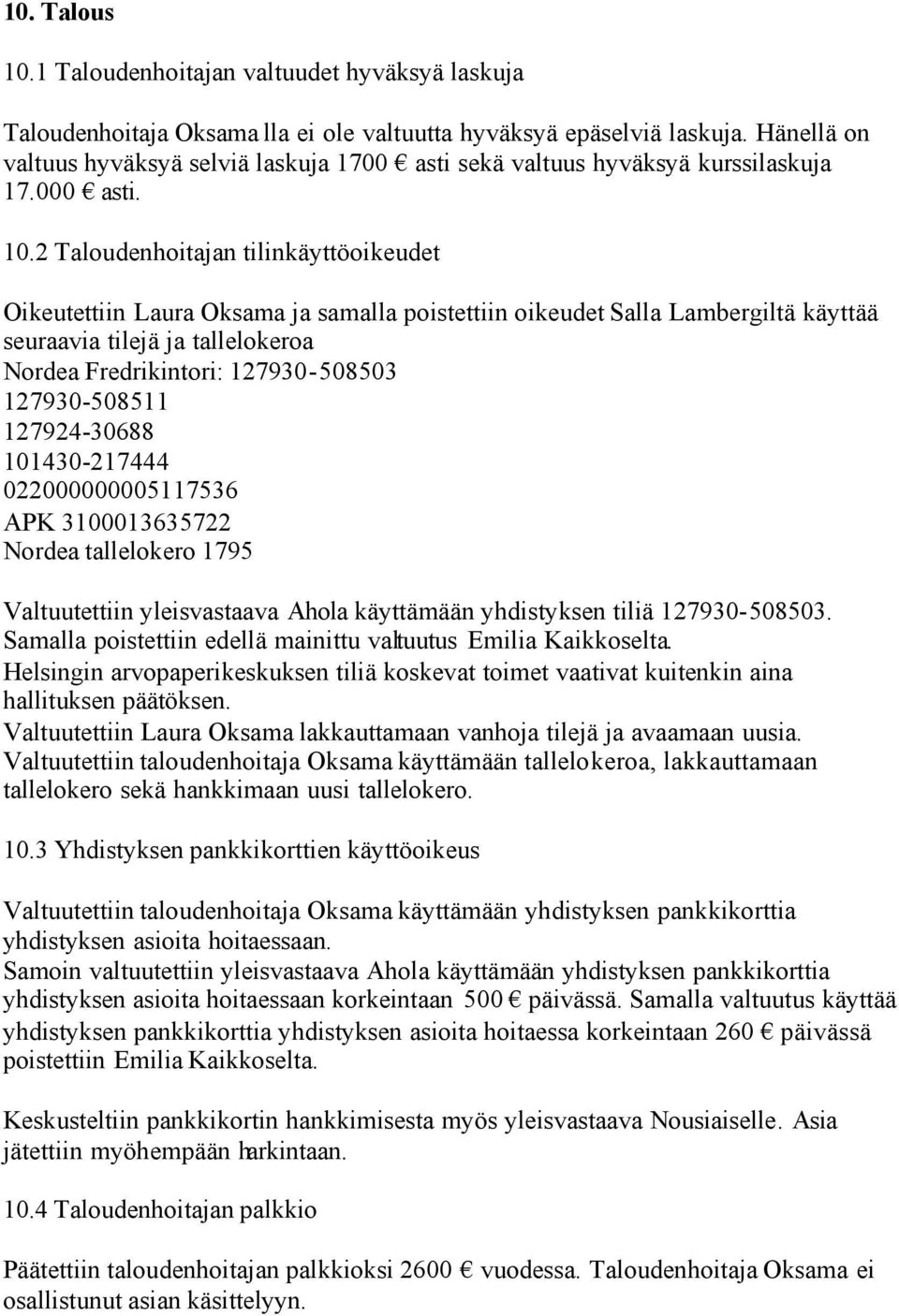 2 Taloudenhoitajan tilinkäyttöoikeudet Oikeutettiin Laura Oksama ja samalla poistettiin oikeudet Salla Lambergiltä käyttää seuraavia tilejä ja tallelokeroa Nordea Fredrikintori: 127930-508503