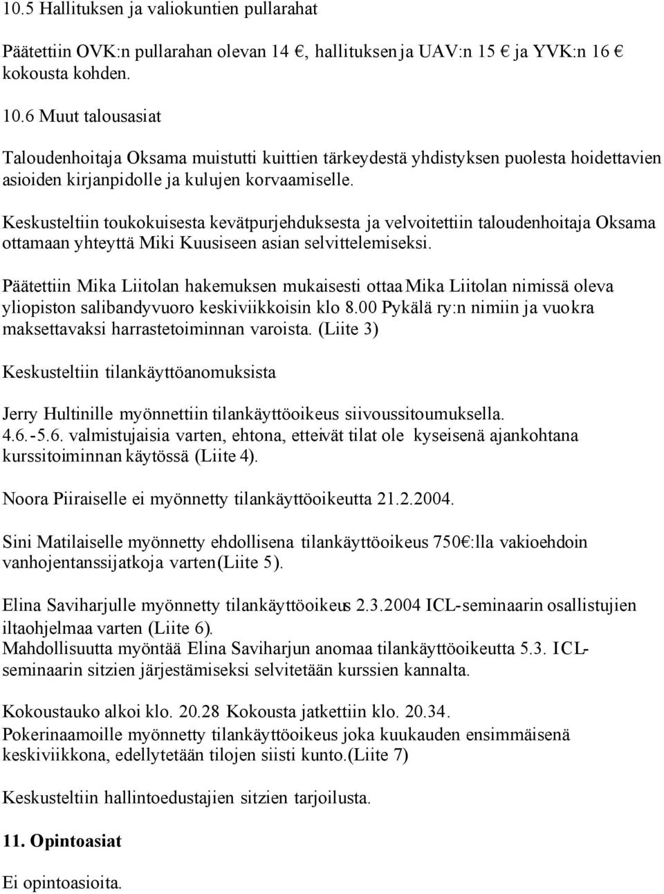 Keskusteltiin toukokuisesta kevätpurjehduksesta ja velvoitettiin taloudenhoitaja Oksama ottamaan yhteyttä Miki Kuusiseen asian selvittelemiseksi.