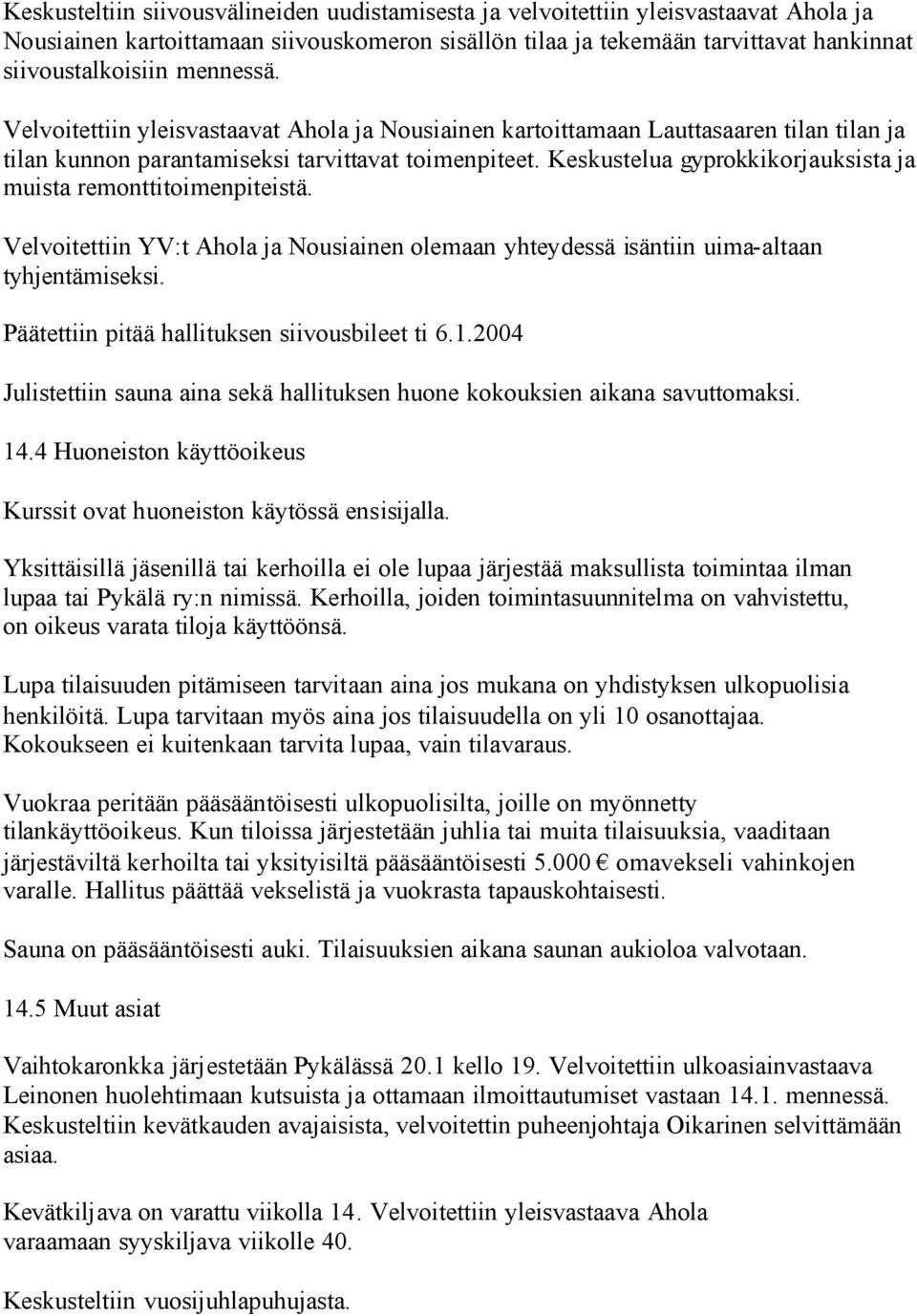 Keskustelua gyprokkikorjauksista ja muista remonttitoimenpiteistä. Velvoitettiin YV:t Ahola ja Nousiainen olemaan yhteydessä isäntiin uima-altaan tyhjentämiseksi.