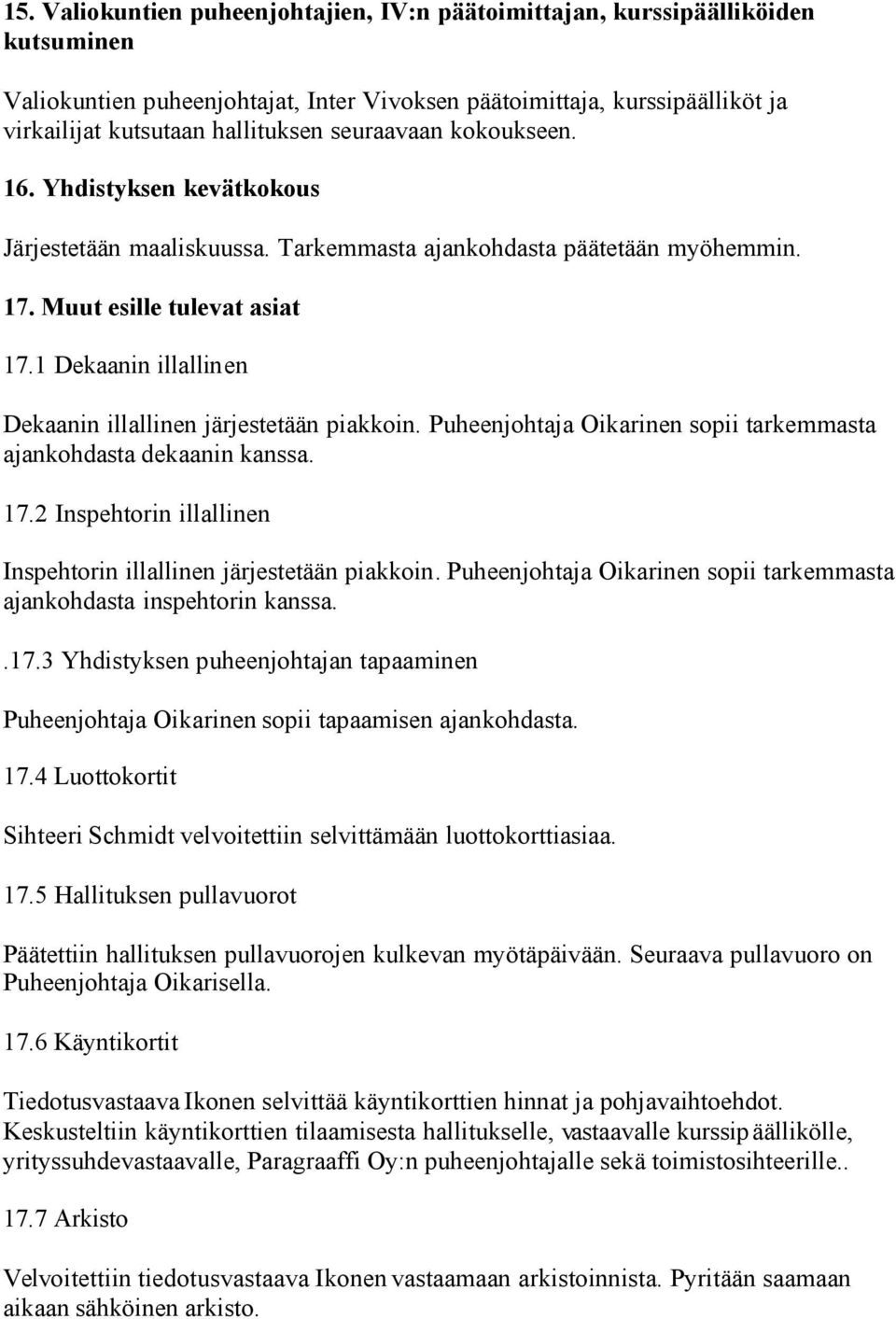 1 Dekaanin illallinen Dekaanin illallinen järjestetään piakkoin. Puheenjohtaja Oikarinen sopii tarkemmasta ajankohdasta dekaanin kanssa. 17.