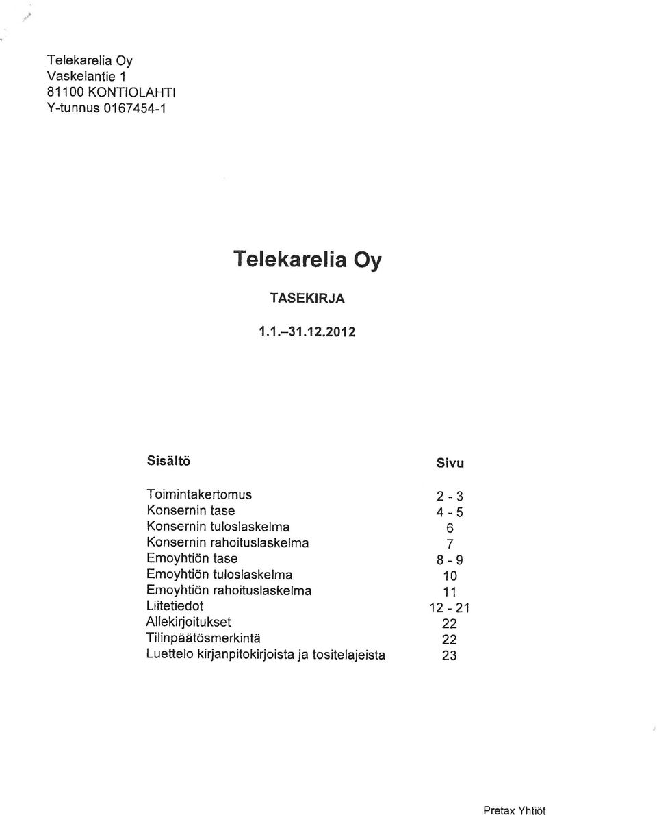 rahoituslaskelma 7 Emoyhtiön tase 8-9 Emoyhtiön tuloslaskelma 10 Emoyhtiön rahoituslaskelma 11