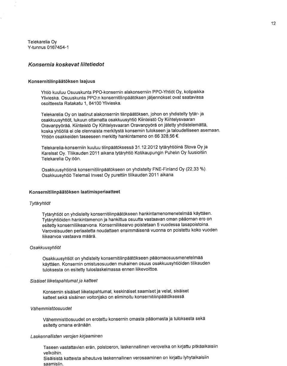 Telekarelia Oy on laatinut alakonsernin tilinpaätöksen, johon on yhdistetty tytär- ja osakkuusyhtiöt, lukuun ottamatta osakkuusyhtiö Kiinteistö Oy Kiihtelysvaaran Oravanpyörää.