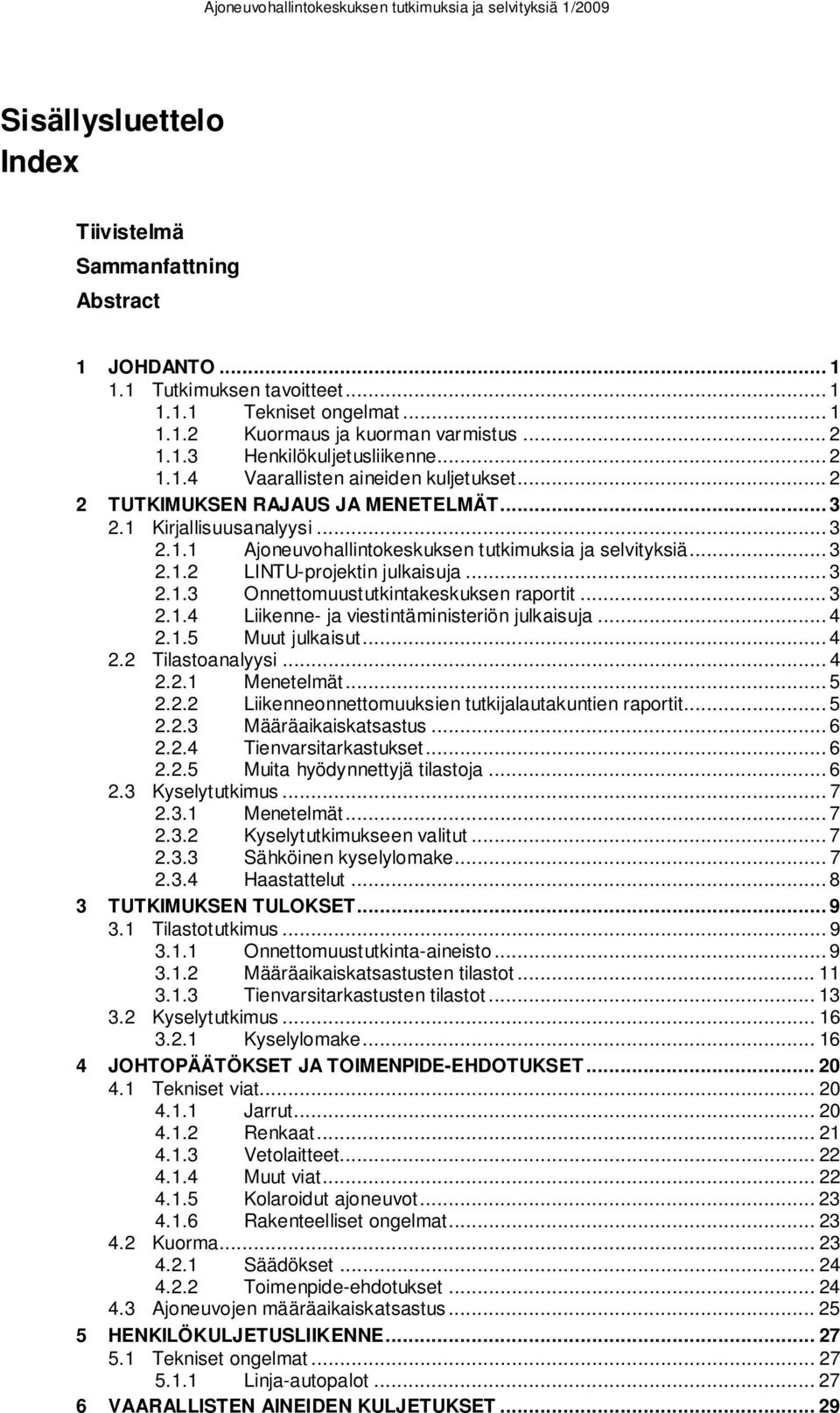 .. 3 2.1.3 Onnettomuustutkintakeskuksen raportit... 3 2.1.4 Liikenne- ja viestintäministeriön julkaisuja... 4 2.1.5 Muut julkaisut... 4 2.2 Tilastoanalyysi... 4 2.2.1 Menetelmät... 5 2.2.2 Liikenneonnettomuuksien tutkijalautakuntien raportit.