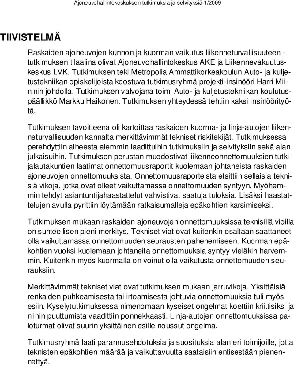 Tutkimuksen valvojana toimi Auto- ja kuljetustekniikan koulutuspäällikkö Markku Haikonen. Tutkimuksen yhteydessä tehtiin kaksi insinöörityötä.