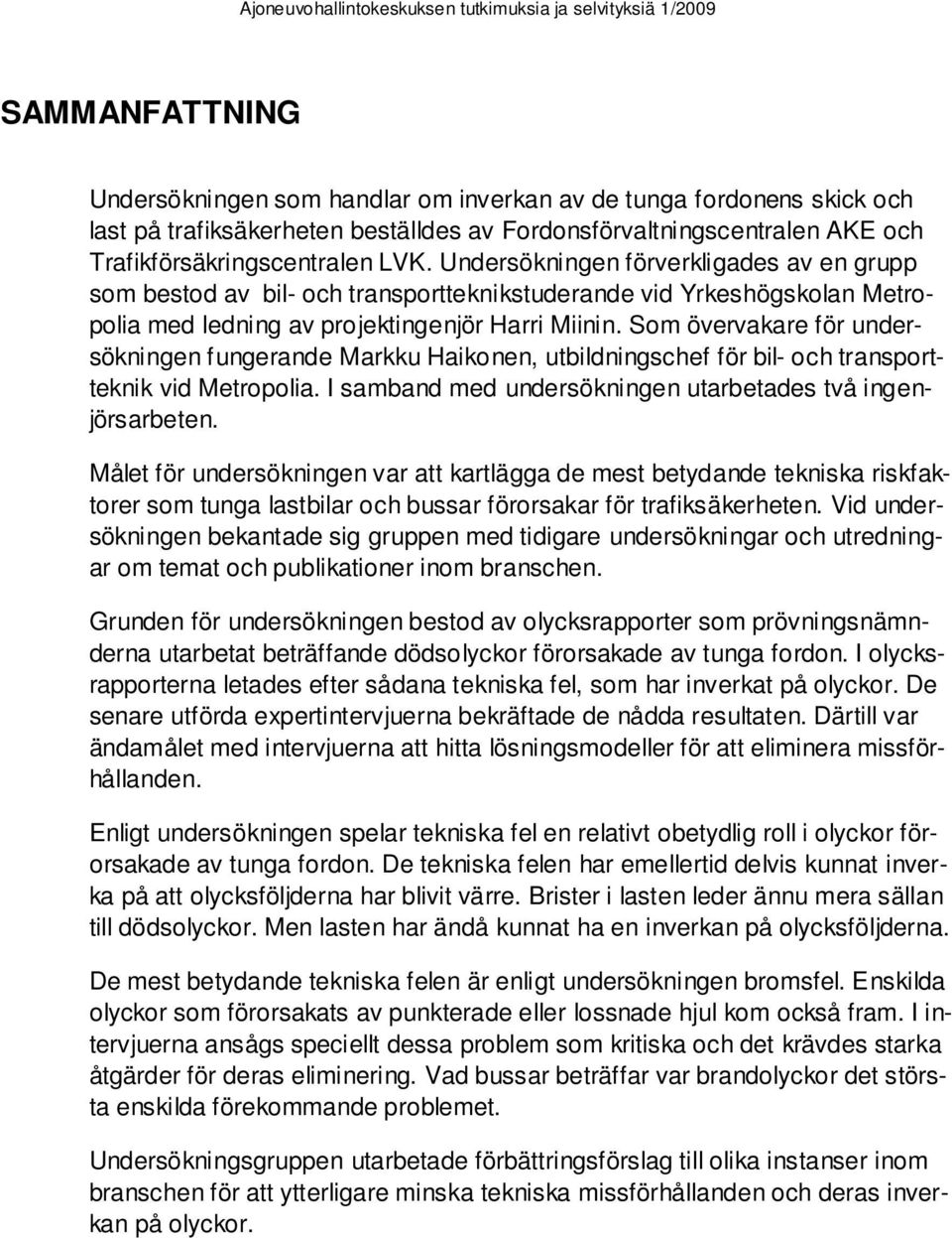 Som övervakare för undersökningen fungerande Markku Haikonen, utbildningschef för bil- och transportteknik vid Metropolia. I samband med undersökningen utarbetades två ingenjörsarbeten.