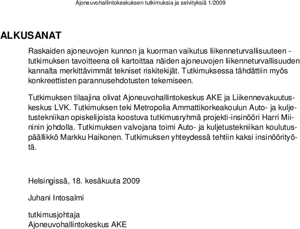 Tutkimuksen teki Metropolia Ammattikorkeakoulun Auto- ja kuljetustekniikan opiskelijoista koostuva tutkimusryhmä projekti-insinööri Harri Miininin johdolla.