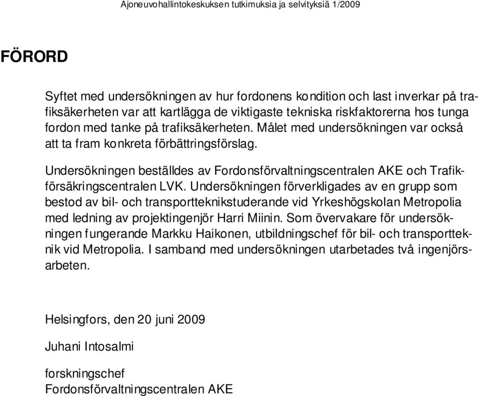 Undersökningen förverkligades av en grupp som bestod av bil- och transportteknikstuderande vid Yrkeshögskolan Metropolia med ledning av projektingenjör Harri Miinin.