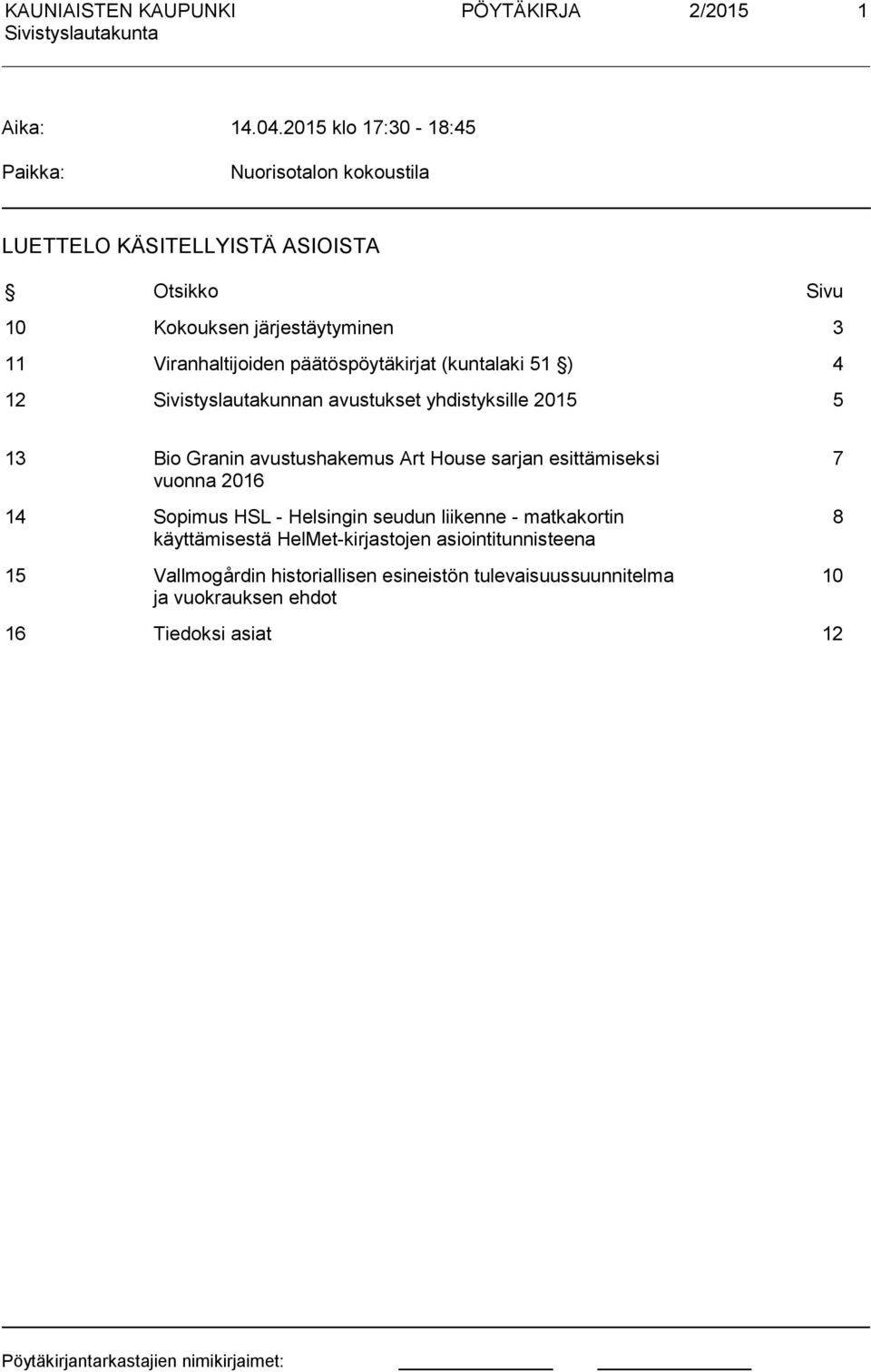 Viranhaltijoiden päätöspöytäkirjat (kuntalaki 51 ) 4 12 Sivistyslautakunnan avustukset yhdistyksille 2015 5 13 Bio Granin avustushakemus Art