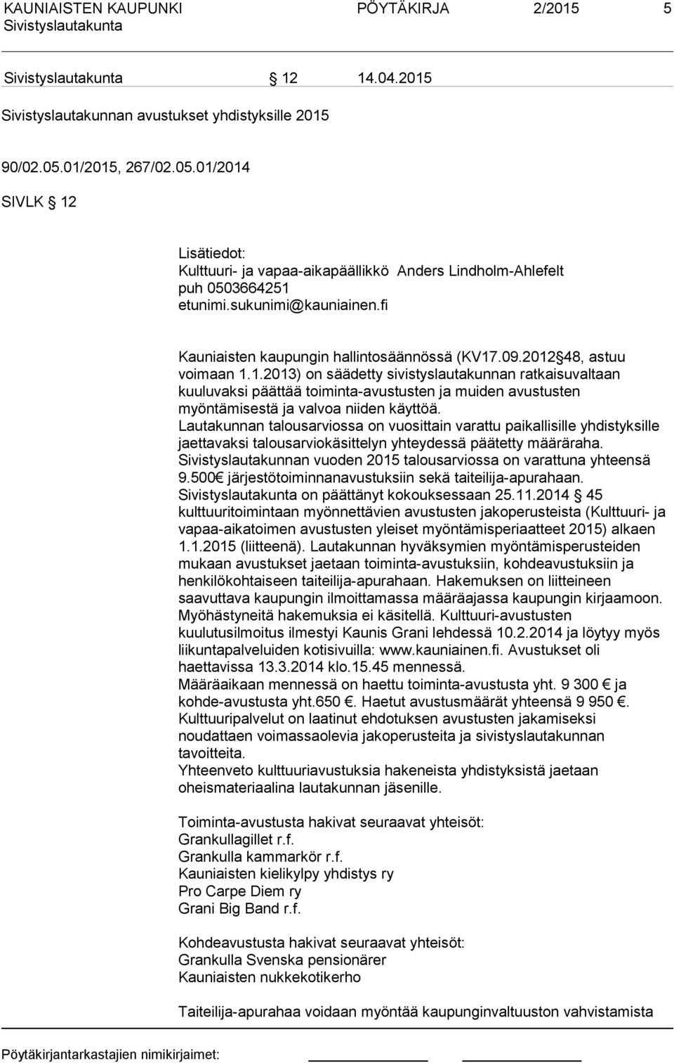 09.2012 48, astuu voimaan 1.1.2013) on säädetty sivistyslautakunnan ratkaisuvaltaan kuuluvaksi päättää toiminta-avustusten ja muiden avustusten myöntämisestä ja valvoa niiden käyttöä.