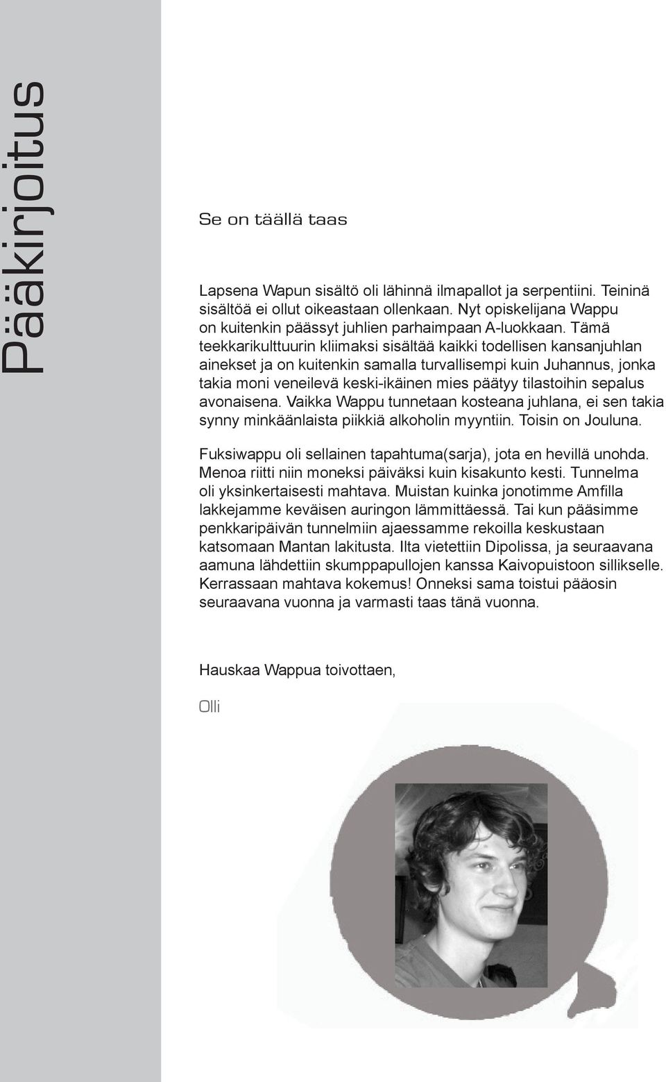 Tämä teekkarikulttuurin kliimaksi sisältää kaikki todellisen kansanjuhlan ainekset ja on kuitenkin samalla turvallisempi kuin Juhannus, jonka takia moni veneilevä keski-ikäinen mies päätyy