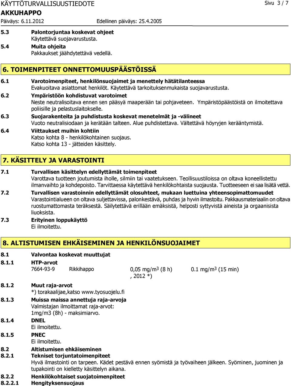 2 Ympäristöön kohdistuvat varotoimet Neste neutralisoitava ennen sen pääsyä maaperään tai pohjaveteen. Ympäristöpäästöistä on ilmoitettava poliisille ja pelastuslaitokselle. 6.