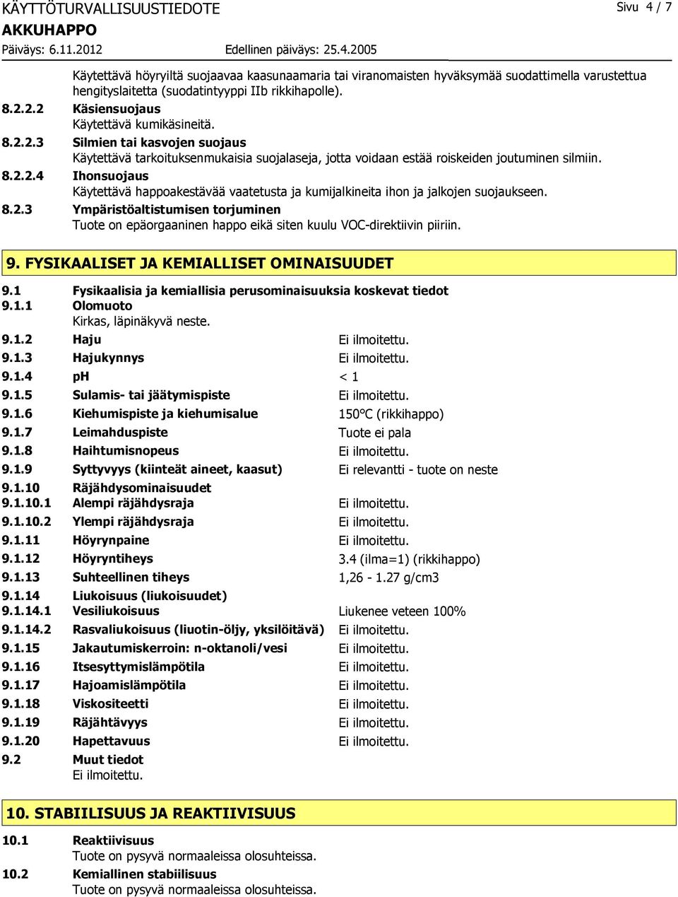 8.2.3 Ympäristöaltistumisen torjuminen Tuote on epäorgaaninen happo eikä siten kuulu VOC-direktiivin piiriin. 9. FYSIKAALISET JA KEMIALLISET OMINAISUUDET 9.