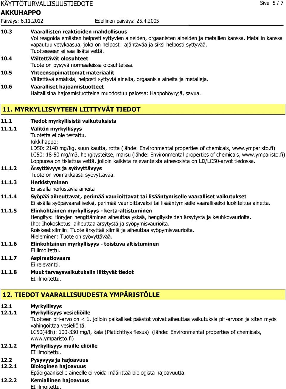 4 Vältettävät olosuhteet Tuote on pysyvä normaaleissa olosuhteissa. 10.5 Yhteensopimattomat materiaalit Vältettävä emäksiä, helposti syttyviä aineita, orgaanisia aineita ja metalleja. 10.6 Vaaralliset hajoamistuotteet Haitallisina hajoamistuotteina muodostuu palossa: Happohöyryjä, savua.