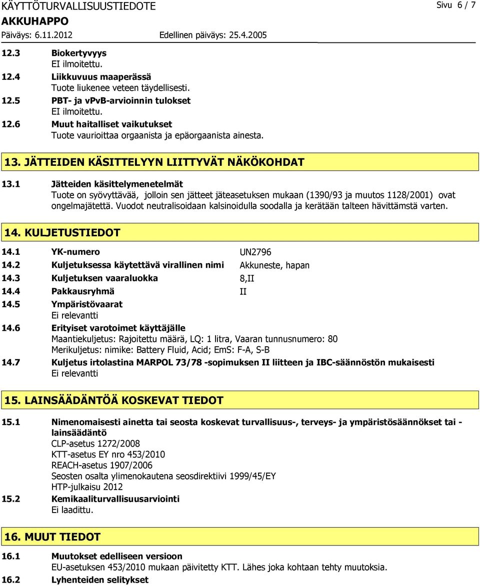 1 Jätteiden käsittelymenetelmät Tuote on syövyttävää, jolloin sen jätteet jäteasetuksen mukaan (1390/93 ja muutos 1128/2001) ovat ongelmajätettä.