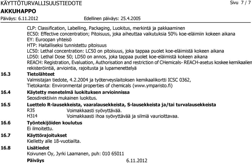 annos, joka tappaa puolet koe-eläimistä kokeen aikana REACH: Registration, Evaluation, Authorisation and restriction of CHemicals- REACH-asetus koskee kemikaalien rekisteröintiä, arviointia,