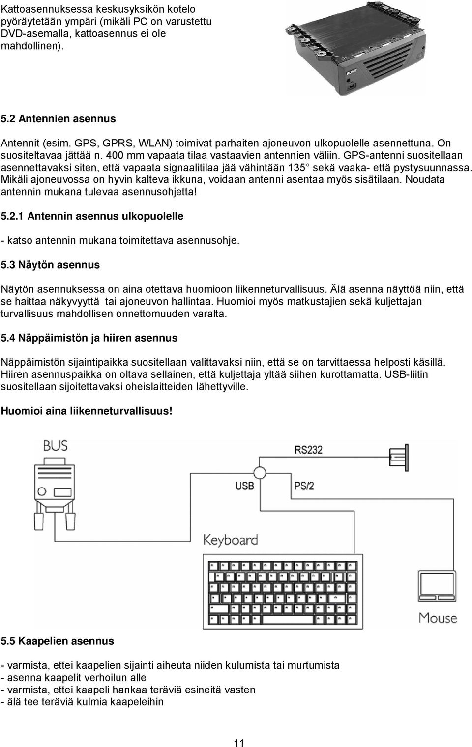 GPS-antenni suositellaan asennettavaksi siten, että vapaata signaalitilaa jää vähintään 135 sekä vaaka- että pystysuunnassa.