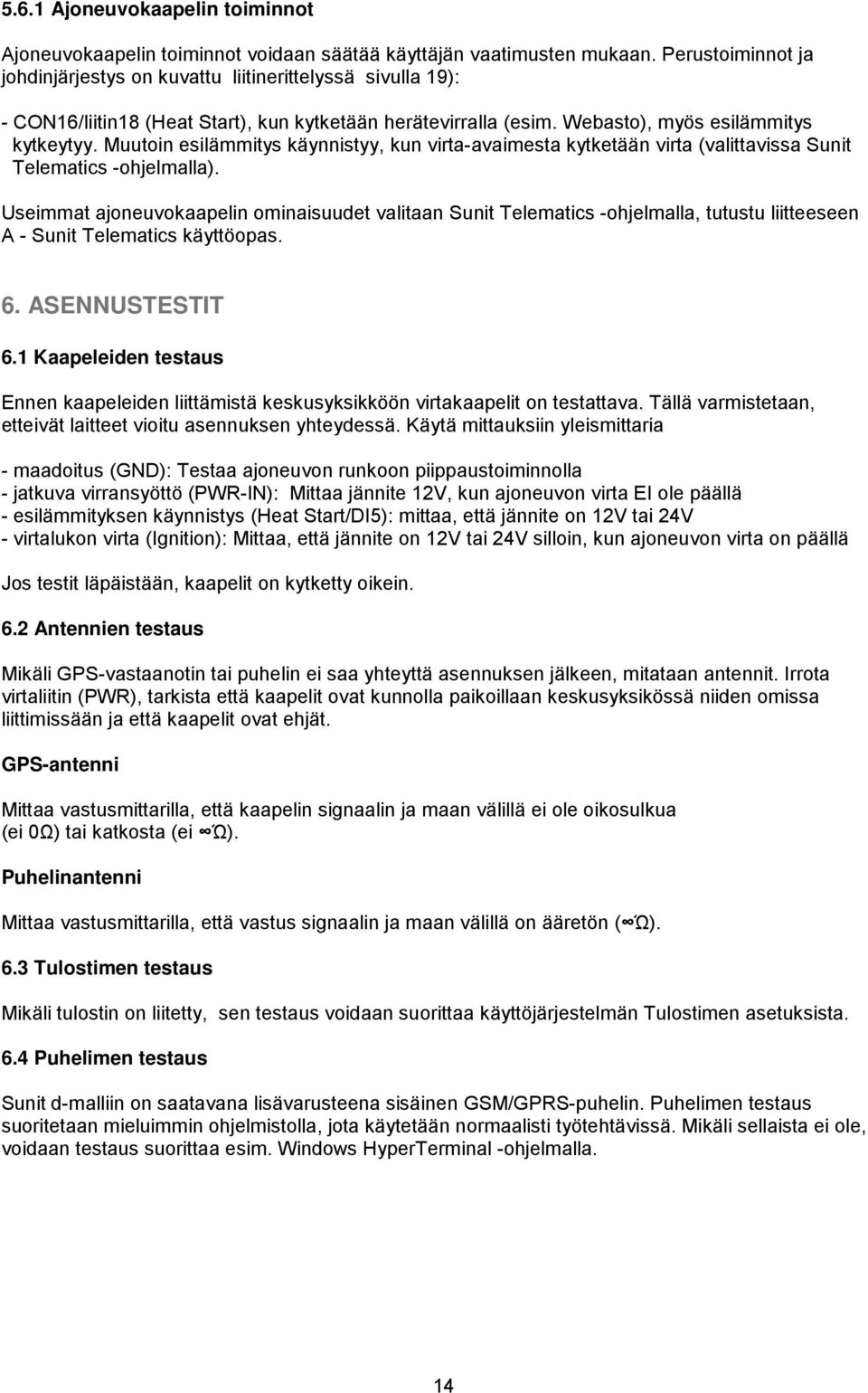 Muutoin esilämmitys käynnistyy, kun virta-avaimesta kytketään virta (valittavissa Sunit Telematics -ohjelmalla).