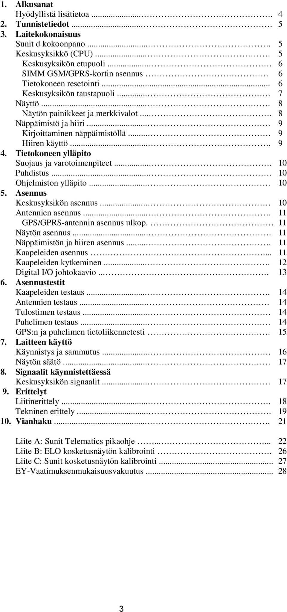 Tietokoneen ylläpito Suojaus ja varotoimenpiteet.... Puhdistus.... Ohjelmiston ylläpito.... 5. Asennus Keskusyksikön asennus.... Antennien asennus.... GPS/GPRS-antennin asennus ulkop.. Näytön asennus.