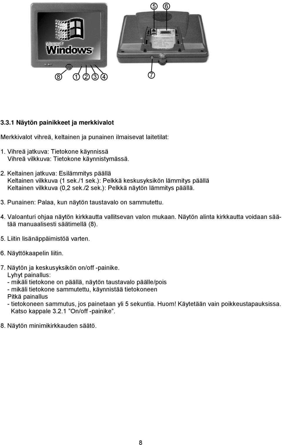 ): Pelkkä keskusyksikön lämmitys päällä Keltainen vilkkuva (0,2 sek./2 sek.): Pelkkä näytön lämmitys päällä. 3. Punainen: Palaa, kun näytön taustavalo on sammutettu. 4.