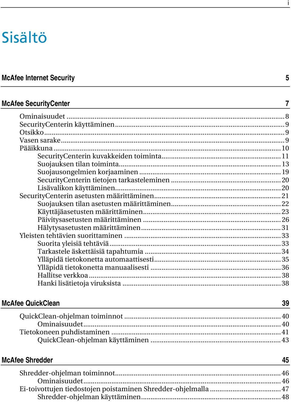 .. 21 Suojauksen tilan asetusten määrittäminen... 22 Käyttäjäasetusten määrittäminen... 23 Päivitysasetusten määrittäminen... 26 Hälytysasetusten määrittäminen... 31 Yleisten tehtävien suorittaminen.