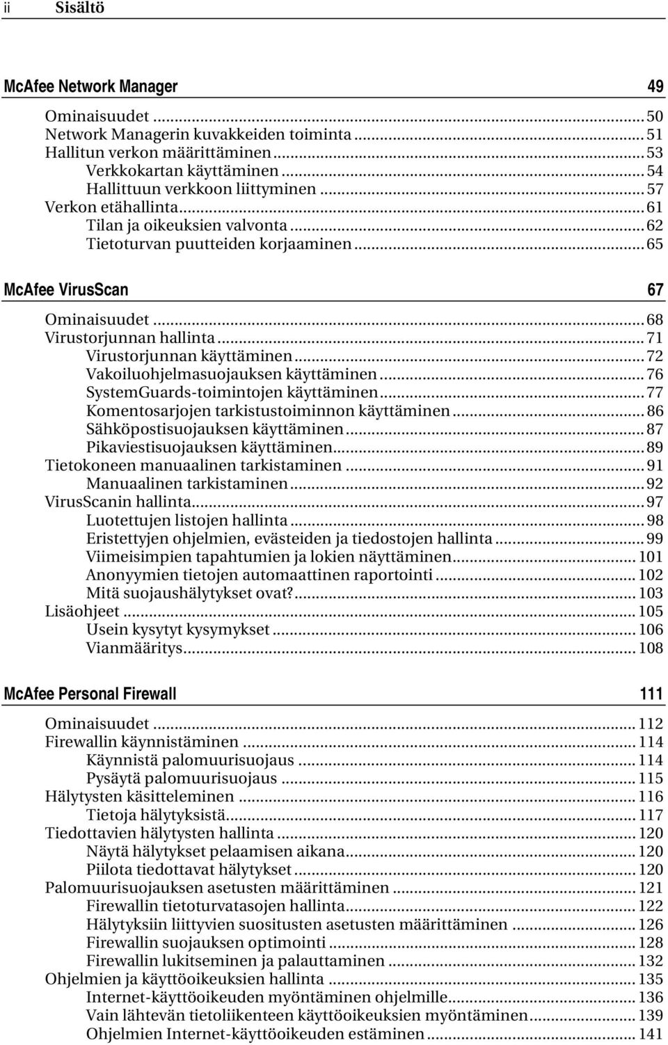 .. 72 Vakoiluohjelmasuojauksen käyttäminen... 76 SystemGuards-toimintojen käyttäminen... 77 Komentosarjojen tarkistustoiminnon käyttäminen... 86 Sähköpostisuojauksen käyttäminen.