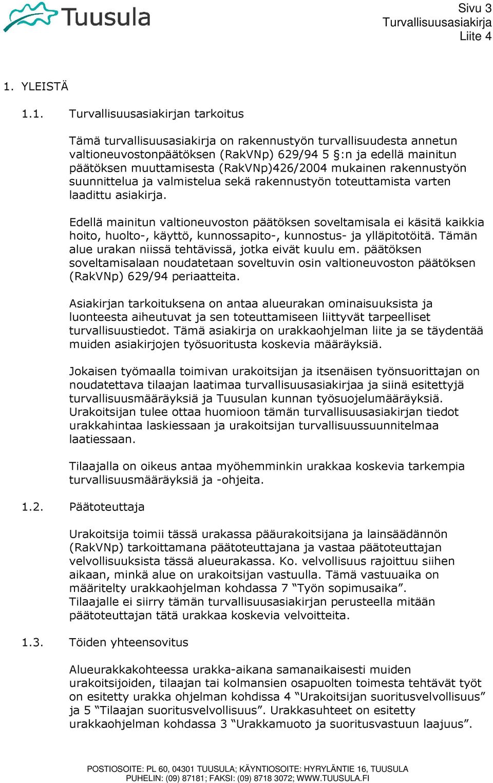 1. n tarkoitus Tämä turvallisuusasiakirja on rakennustyön turvallisuudesta annetun valtioneuvostonpäätöksen (RakVNp) 629/94 5 :n ja edellä mainitun päätöksen muuttamisesta (RakVNp)426/2004 mukainen