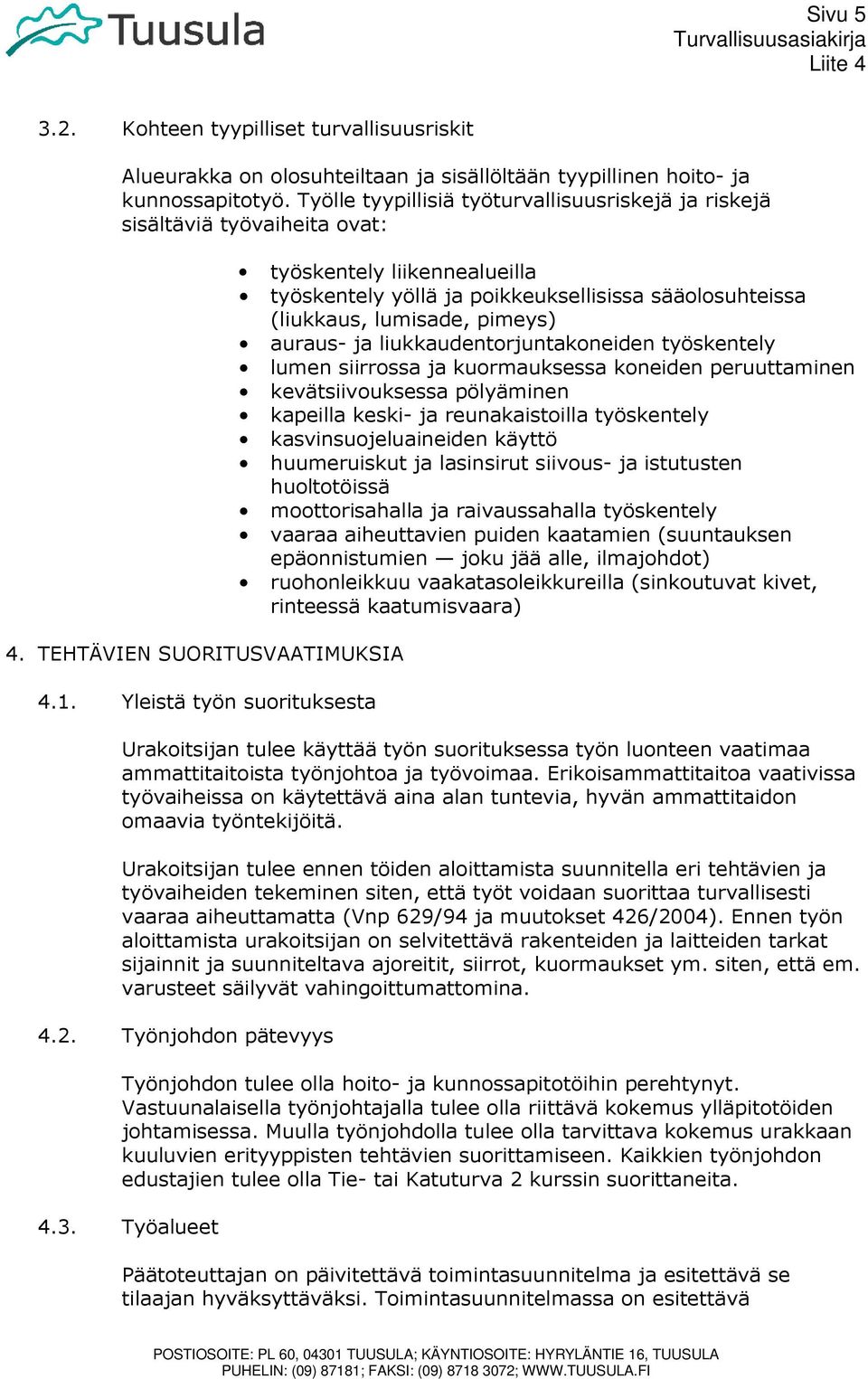 Yleistä työn suorituksesta työskentely liikennealueilla työskentely yöllä ja poikkeuksellisissa sääolosuhteissa (liukkaus, lumisade, pimeys) auraus- ja liukkaudentorjuntakoneiden työskentely lumen