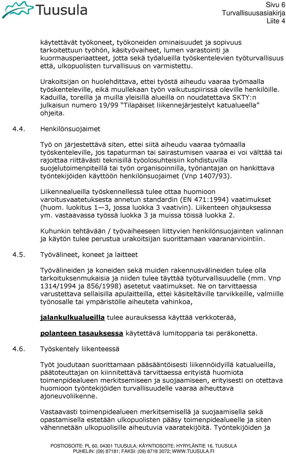 Urakoitsijan on huolehdittava, ettei työstä aiheudu vaaraa työmaalla työskenteleville, eikä muullekaan työn vaikutuspiirissä oleville henkilöille.