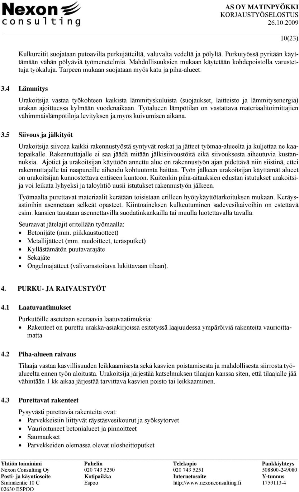 4 Lämmitys Urakoitsija vastaa työkohteen kaikista lämmityskuluista (suojaukset, laitteisto ja lämmitysenergia) urakan ajoittuessa kylmään vuodenaikaan.