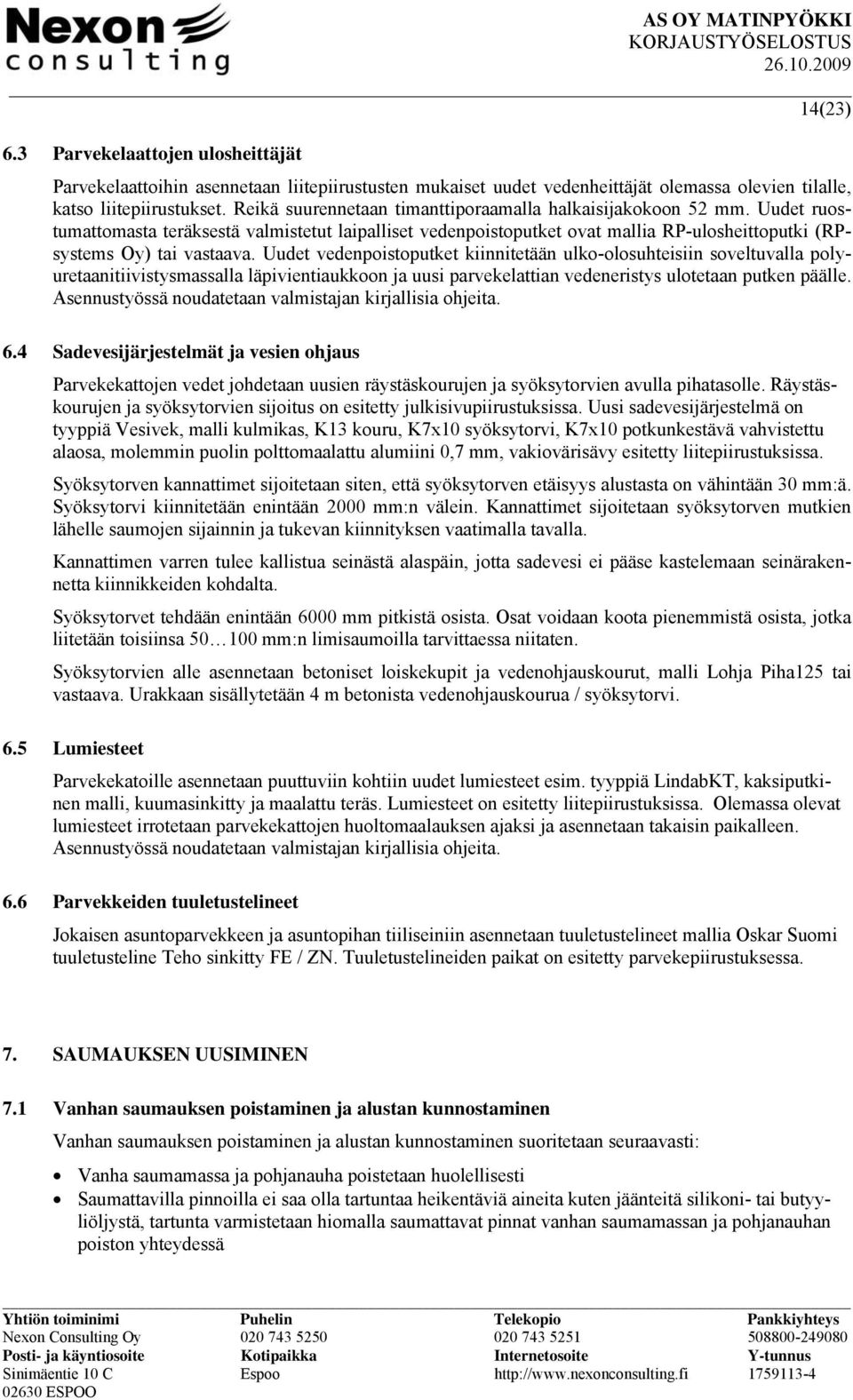 Uudet vedenpoistoputket kiinnitetään ulko-olosuhteisiin soveltuvalla polyuretaanitiivistysmassalla läpivientiaukkoon ja uusi parvekelattian vedeneristys ulotetaan putken päälle.