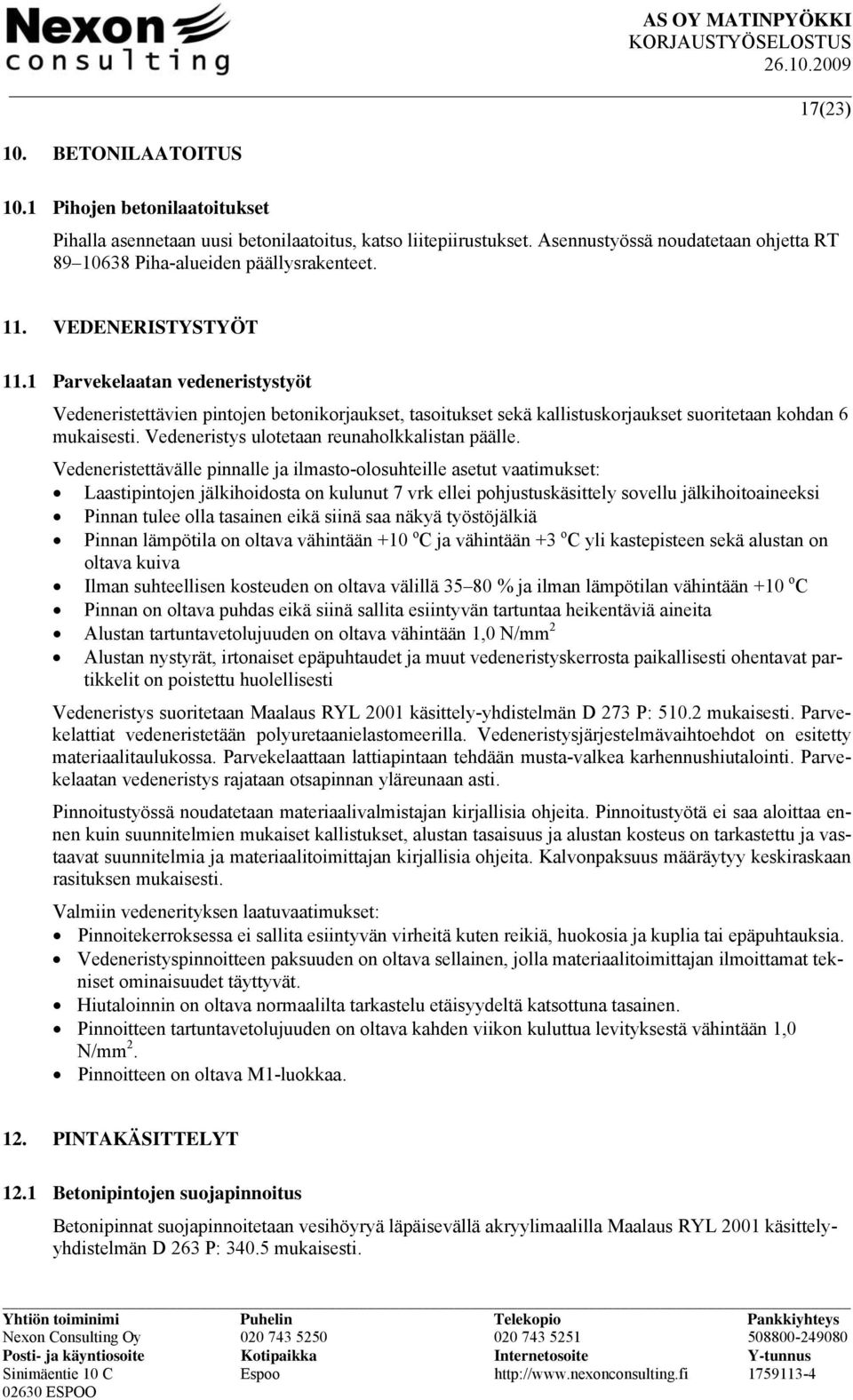 1 Parvekelaatan vedeneristystyöt Vedeneristettävien pintojen betonikorjaukset, tasoitukset sekä kallistuskorjaukset suoritetaan kohdan 6 mukaisesti. Vedeneristys ulotetaan reunaholkkalistan päälle.